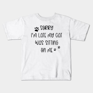 Sorry I'm Late My Cat Was Sitting On Me Kids T-Shirt